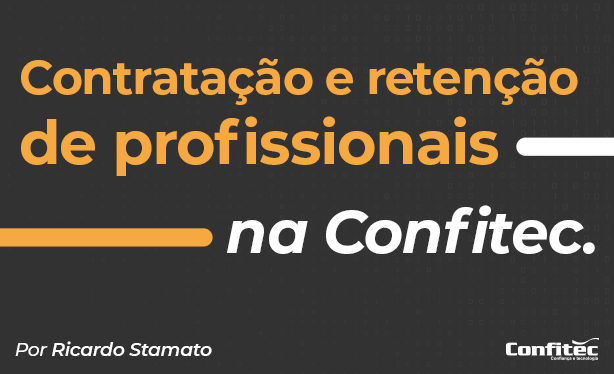 Como enfrentamos o desafio de contratação e retenção de profissionais na Confitec