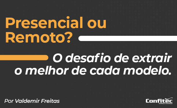 Presencial ou Remoto? O desafio de extrair o melhor de cada modelo.