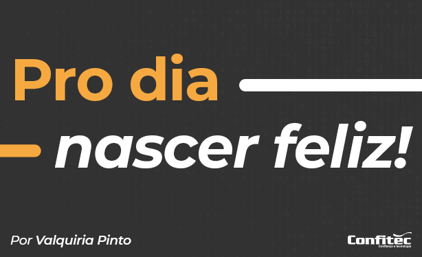 Pro dia nascer feliz!